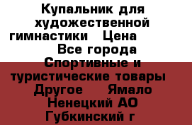 Купальник для художественной гимнастики › Цена ­ 7 500 - Все города Спортивные и туристические товары » Другое   . Ямало-Ненецкий АО,Губкинский г.
